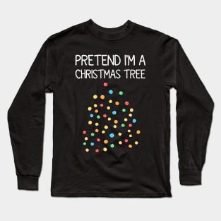 Pretend I'm A Christmas Tree Long Sleeve T-Shirt